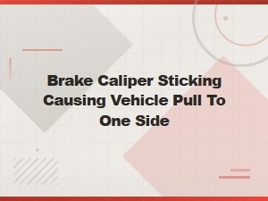 Brake Caliper Sticking and Vehicle Pulling to One Side Troubleshooting Guide