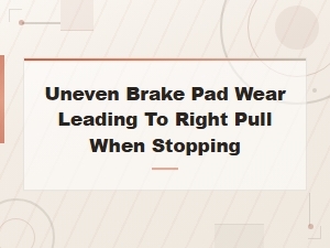Uneven Brake Pad Wear Causing Right Pull When Stopping: Diagnosis and Repair Guide