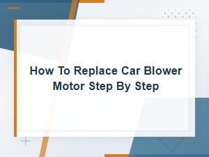 How to Replace a Car Blower Motor: Step-by-Step Diy Guide