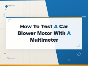 How to Test a Car Blower Motor with a Multimeter – Step-by-Step Diy Guide