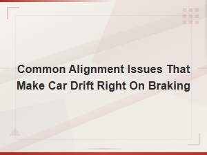 Car Drifts Right When Braking: Common Alignment Issues Explained